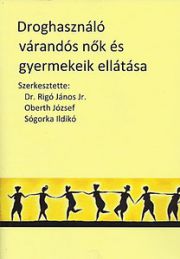 Droghasználó várandós nõk és gyermekeik ellátása - Rigó János Jr. - Oberth József - Sógorka Ildikó
